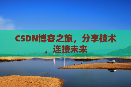 CSDN博客之旅,分享技术,连接未来